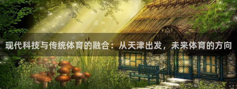 凯发官方正版app娱乐下载：现代科技与传统体育的融合