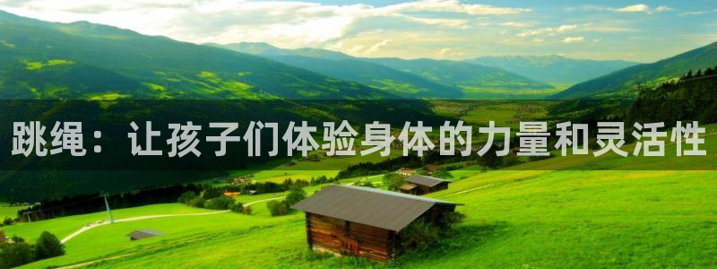 凯发官方正版app集团：跳绳：让孩子们体验身体的力量