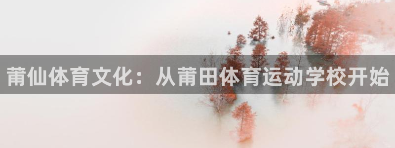 注册凯发官方正版app：莆仙体育文化：从莆田体育运动