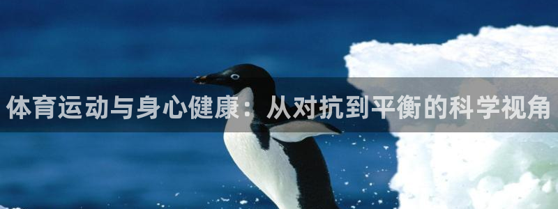 凯发官网下载平台注册要钱吗安全吗：体育运动与身心健康