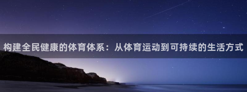 凯发官方正版app娱乐首页网站大全：构建全民健康的体育体系：