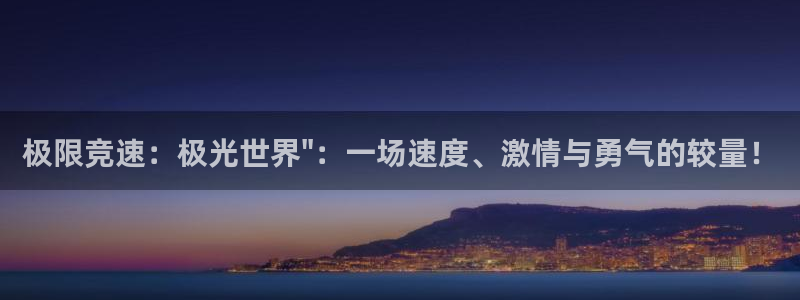 凯发官网下载招商：极限竞速：极光世界\